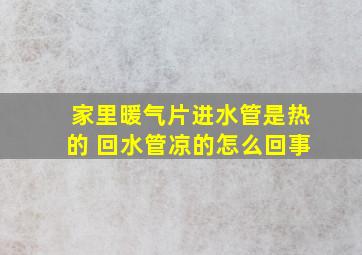 家里暖气片进水管是热的 回水管凉的怎么回事